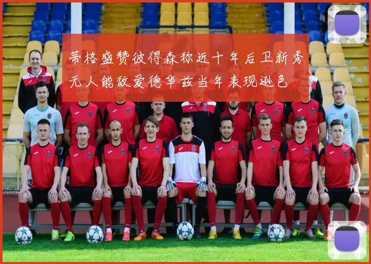 蒂格盛赞彼得森称近十年后卫新秀无人能敌爱德华兹当年表现逊色