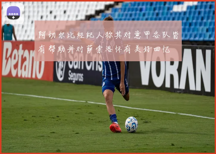 阿切尔比经纪人称其对意甲各队皆有帮助并对萨索洛怀有美好回忆